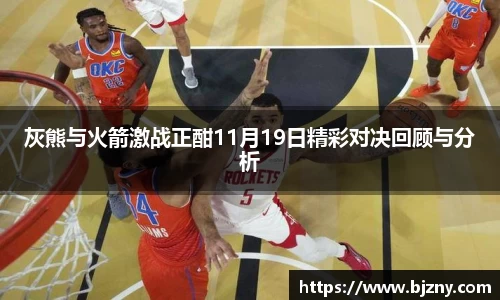 灰熊与火箭激战正酣11月19日精彩对决回顾与分析
