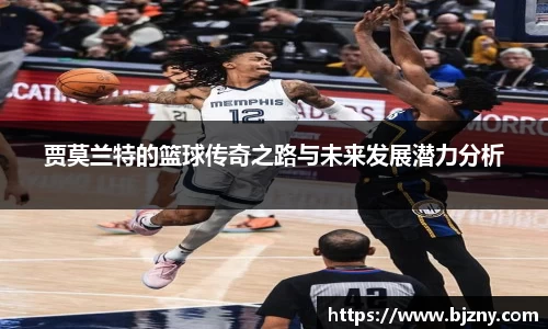 贾莫兰特的篮球传奇之路与未来发展潜力分析